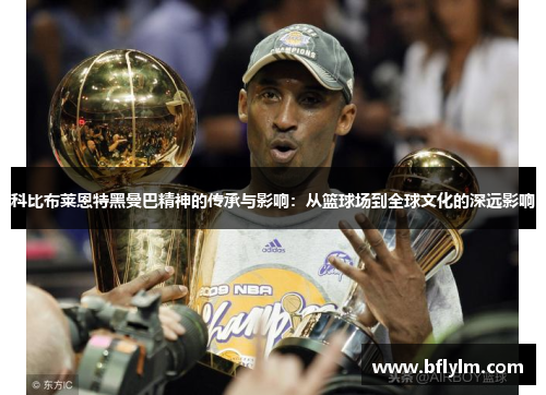 科比布莱恩特黑曼巴精神的传承与影响：从篮球场到全球文化的深远影响