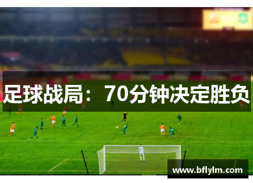 足球战局：70分钟决定胜负