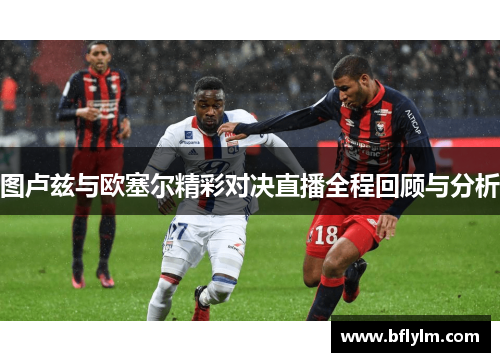 图卢兹与欧塞尔精彩对决直播全程回顾与分析