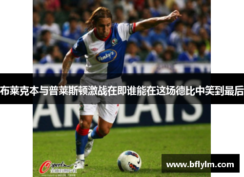 布莱克本与普莱斯顿激战在即谁能在这场德比中笑到最后