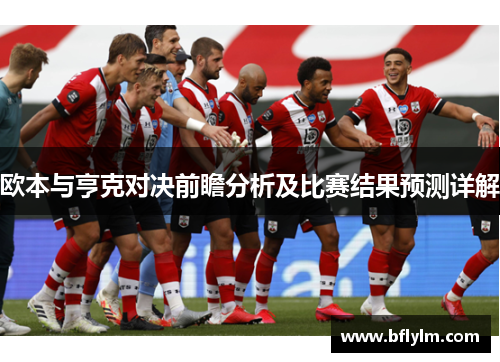欧本与亨克对决前瞻分析及比赛结果预测详解