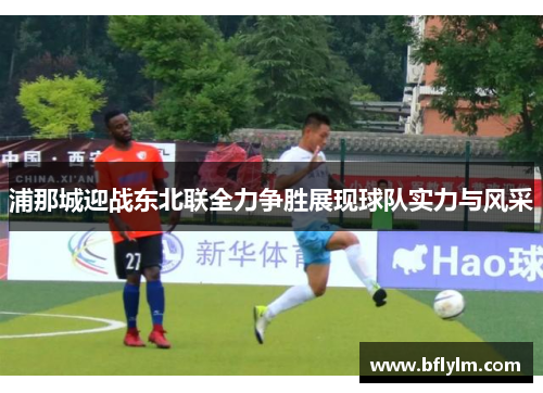 浦那城迎战东北联全力争胜展现球队实力与风采