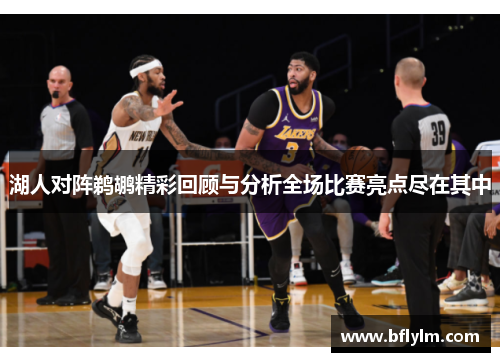 湖人对阵鹈鹕精彩回顾与分析全场比赛亮点尽在其中
