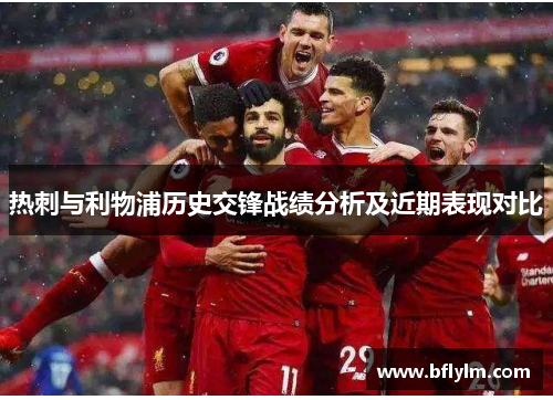 热刺与利物浦历史交锋战绩分析及近期表现对比