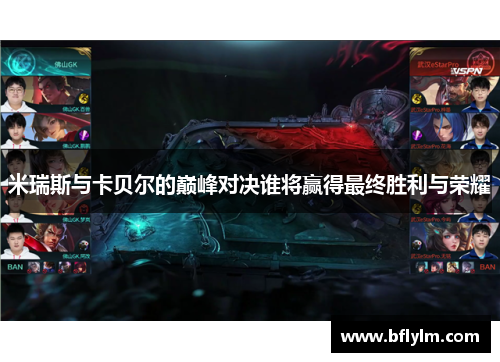 米瑞斯与卡贝尔的巅峰对决谁将赢得最终胜利与荣耀