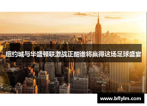 纽约城与华盛顿联激战正酣谁将赢得这场足球盛宴