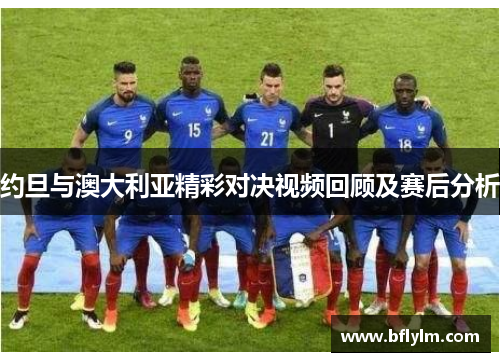 约旦与澳大利亚精彩对决视频回顾及赛后分析